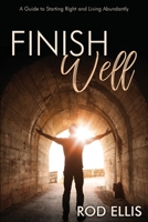 Finish Well: A Guide to Starting Right and Living Abundantly 1486619762 Book Cover