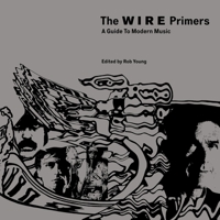 The Wire Primers: A Guide to Modern Music 1844674274 Book Cover