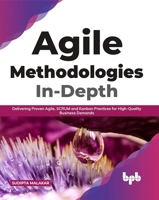 Agile Methodologies In-Depth: Delivering Proven Agile, SCRUM and Kanban Practices for High-Quality Business Demands 938932856X Book Cover