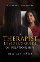 A Therapist Insider's Guide on Relationships: Healing the Past 1771410612 Book Cover