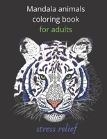 Mandala animals coloring book for adults stress relief: color games, Coloring book, 50 Mandalas, anti-stress and Relaxing, coloring for adults animal B08YQJCYB7 Book Cover