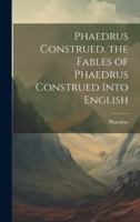 Phaedrus Construed. the Fables of Phaedrus Construed Into English 1146131518 Book Cover