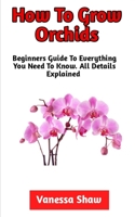 How To Grow Orchids: The Best Guide On How To Cultivate And Care For Orchids B0BHMP6HP7 Book Cover