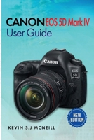 Canon Eos 5d Mark Iv User Guide: A Step-by-Step Guide to Mastering Autofocus, Exposure, and Professional-Level Photography B0GNW4GPMV Book Cover