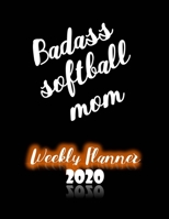 Badass Softball Mom Weekly Planner 2020: January to December 2020 Weekly And Monthly At-A-Glance Diary Organizer 1692724010 Book Cover
