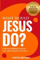 What Would Jesus Do?: Character Building From the Voice and Perspective of Christ B0BW3HR276 Book Cover