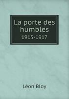 La Porte Des Humbles: Pour Faire Suite Au Seuil de l'Apocalypse; 1915-1917 (Classic Reprint) 1021508888 Book Cover