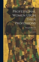 Professional Women Upon Their Professions: Conversations 1020641886 Book Cover