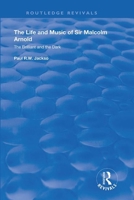 The Life and Music of Sir Malcolm Arnold: The Brilliant and the Dark 0367174650 Book Cover