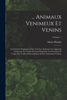 ... Animaux Venimeux Et Venins: La Fonction Venimeuse Chez Tous Les Animaux; Les Appareils Venimeux; Les Venins Et Leurs Propri�t�s; Les Fonctions Et Usages Des Venins; L�nvenimation Et Son Traitement 1018098224 Book Cover