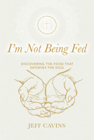 I'm Not Being Fed Refresh: Discovering the Food That Satisfies the Soul 1954882696 Book Cover