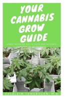 Your Cannabis Grow Guide: Learn the Mater Way to Grow and Cultivate Cannabis All By Yourself B087L8B7Y9 Book Cover