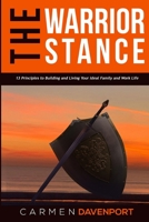 The Warrior Stance: 13 Principles to Building and Living Your Ideal Family and Work Life 1087866588 Book Cover