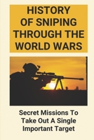 History Of Sniping Through The World Wars: Secret Missions To Take Out A Single Important Target: Story Of Lone Wolf Snipers & Their Tricks B095TD2BNH Book Cover