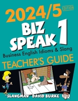 2024/5 EDITION BIZ SPEAK 1 TEACHER'S GUIDE: Business English Idioms & Slang 1947601644 Book Cover