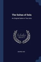 The Sultan of Sulu; an Original Satire in Two Acts 0548674914 Book Cover