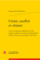 Croire, Souffrir Et Resister: Lettres De Religieuses Opposantes a La Bulle Unigenitus Adressees Aux Eveques Charles-joachim Colbert De Croissy Et Jean ... (Univers Port-royal, 12) 240612309X Book Cover