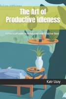 The Art of Productive Idleness: A Practical Guide to Relaxation and Effective Rest B0C8QQ2BP9 Book Cover
