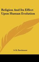 Religion And Its Effect Upon Human Evolution 1425317723 Book Cover