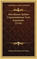 Miscellanea, Quibus Commentationes Varii Argumenti, (1734) 1166328627 Book Cover