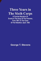 Three years in the Sixth Corps: A concise narrative of events in the Army of the Potomac, from 1861 to the close of the rebellion, April, 1865 9357939903 Book Cover