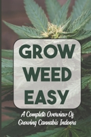 Grow Weed Easy: A Complete Overview Of Growing Cannabis Indoors: How To Plant Cannabis Seeds Indoors B09DMTLTKG Book Cover