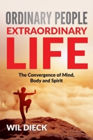 Ordinary People, Extraordinary Life: The Convergence of Mind, Body and Spirit 0996307222 Book Cover