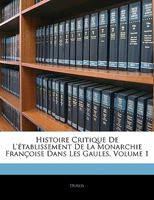 Histoire Critique de l'Etablissement de la Monarchie Fran�oise, Volume 1... 1248199405 Book Cover