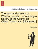 The past and present of Warren County ... containing a history of the County-its Cities, Towns, etc. [Illustrated.] 1241316201 Book Cover