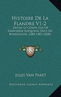 Histoire De La Flandre V1-2: Depuis Le Comte Gui De Dampierre Jusqu'aux Ducs De Bourgogne, 1280-1383 (1828) 1167686748 Book Cover