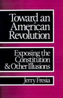 Toward an American Revolution: Exposing the Constitution and Other Illusions 0896082970 Book Cover