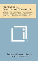 Elections in developing countries;: A study of electoral procedures used in tropical Africa, South-East Asia, and the British Caribbean, 1258637286 Book Cover