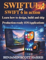 SwiftUI and Swift 6 in action: Learn how to Design, Build, and Ship Production-Ready iOS Applications B0GXJ6B5FH Book Cover