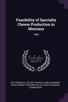 Feasibility of Specialty Cheese Production in Montana: 1980 1379010489 Book Cover