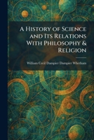 A History of Science and Its Relations With Philosophy & Religion 1025353056 Book Cover