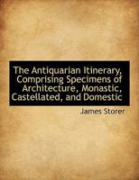 The Antiquarian Itinerary [By J.S. Storer] 1356981410 Book Cover