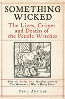 Something Wicked: The Lives, Crimes and Deaths of the Pendle Witches 1789465869 Book Cover