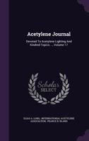 Acetylene Journal: Devoted To Acetylene Lighting And Kindred Topics ..., Volume 17... 1276143745 Book Cover