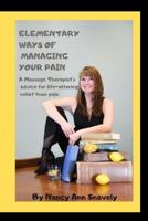 ELEMENTARY WAYS OF MANAGING YOUR PAIN: A Massage Therapist's advice for life-altering relief from pain 1795294639 Book Cover