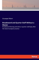 Broadsword and Quarter-Staff Without a Master: broadsword fencing and stick or quarter-staff play after the latest European practice 3337951201 Book Cover