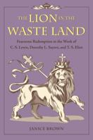 The Lion in the Waste Land: Fearsome Redemption in the Work of C. S. Lewis, Dorothy L. Sayers, and T. S. Eliot 1606353381 Book Cover