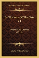 By The Way Of The Gate V1: Poems And Dramas 1164181238 Book Cover