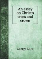 An Essay on Christ's Cross and Crown 5518884451 Book Cover