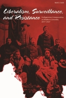 Liberalism, Surveillance, And Resistance: Indigenous Communities In Western Canada, 1887 1927 1897425392 Book Cover