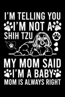 I'm Telling You I'm not A Shih Tzu My Mom Said I'm A Baby Mom Is Always Right: Cute Shih Tzu Default Ruled Notebook, Great Accessories & Gift Idea for Shih Tzu Owner & Lover.Default Ruled Notebook Wit 1671366271 Book Cover