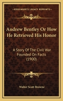 Andrew Bentley: Or, How He Retrieved His Honor .. 0548634416 Book Cover