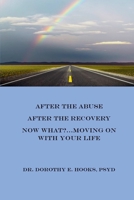 After the Abuse, After the Recovery, Now What?..Moving On With Your Life 1365892158 Book Cover