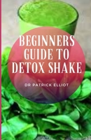 Beginners Guide to Detox Shake: A detox smoothie might help a person in losing weight only because the diet is low in calories. null Book Cover