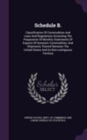 Schedule B.: Classification Of Commodities And Laws And Regulations Governing The Preparation Of Monthly Statements Of Exports Of Domestic ... And Its Non-contiguous Territory ...... 1279198192 Book Cover
