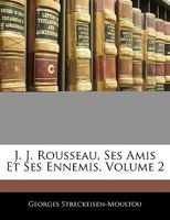 J.-j. Rousseau, Ses Amis Et Ses Ennemis, Volume 2... 1145228186 Book Cover